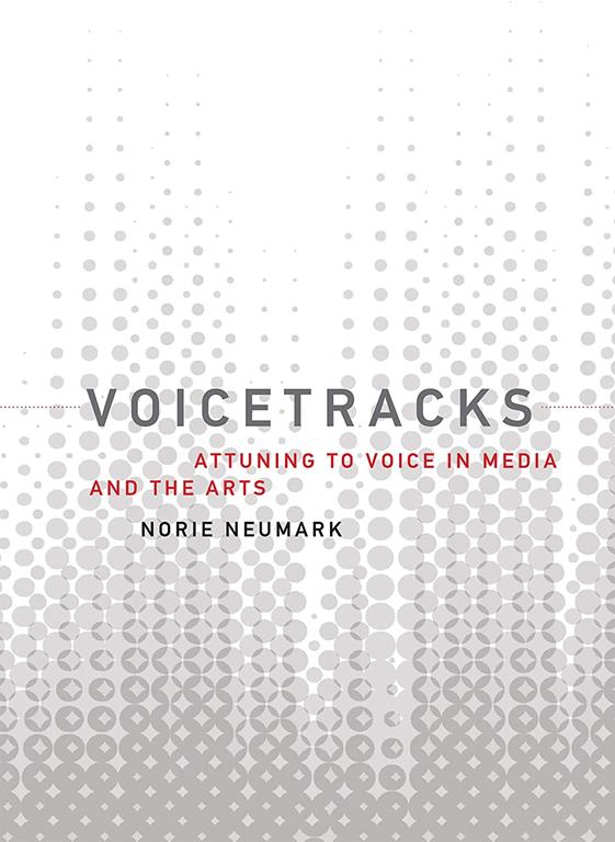 Voicetracks: Attuning to Voice in Media and the Arts (Leonardo)