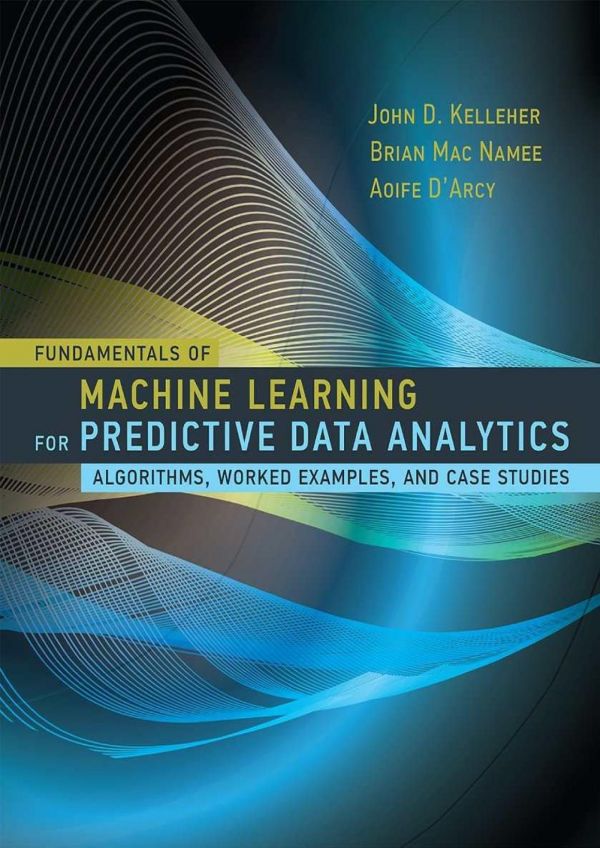 Fundamentals of machine learning for predictive data analytics : algorithms, worked examples, and case studies