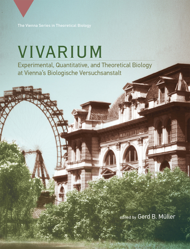 Vivarium : experimental, quantitative, and theoretical biology at Vienna's Biologische Versuchsanstalt