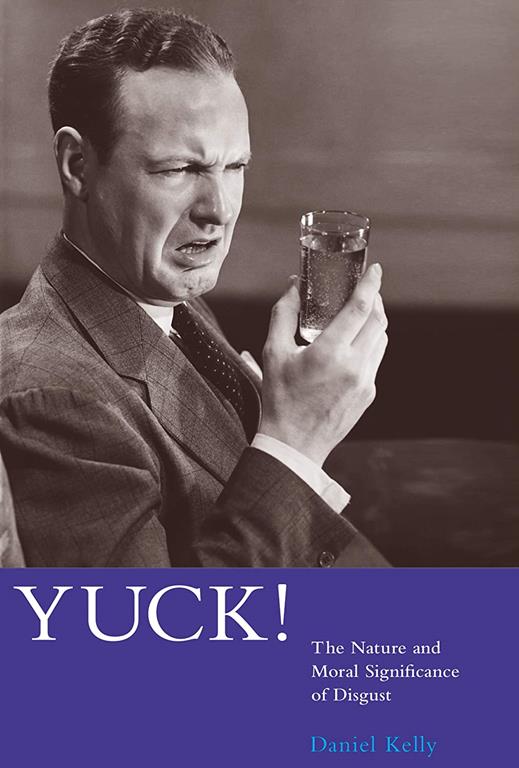 Yuck!: The Nature and Moral Significance of Disgust (Life and Mind: Philosophical Issues in Biology and Psychology)