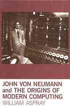 John Von Neumann and the Origins of Modern Computing