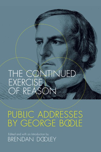 The Continued Exercise of Reason: Public Addresses by George Boole (The MIT Press)
