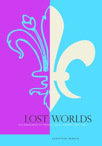 Lost Worlds The Emergence of French Social History, 1815-1970