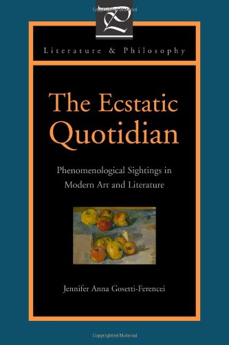 The ecstatic quotidian : phenomenological sightings in modern art and literature