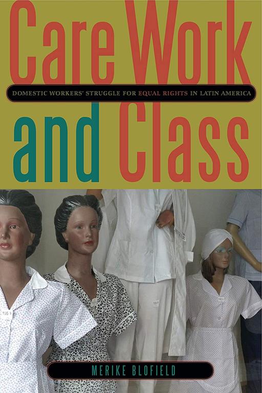 Care Work and Class: Domestic Workers&rsquo; Struggle for Equal Rights in Latin America