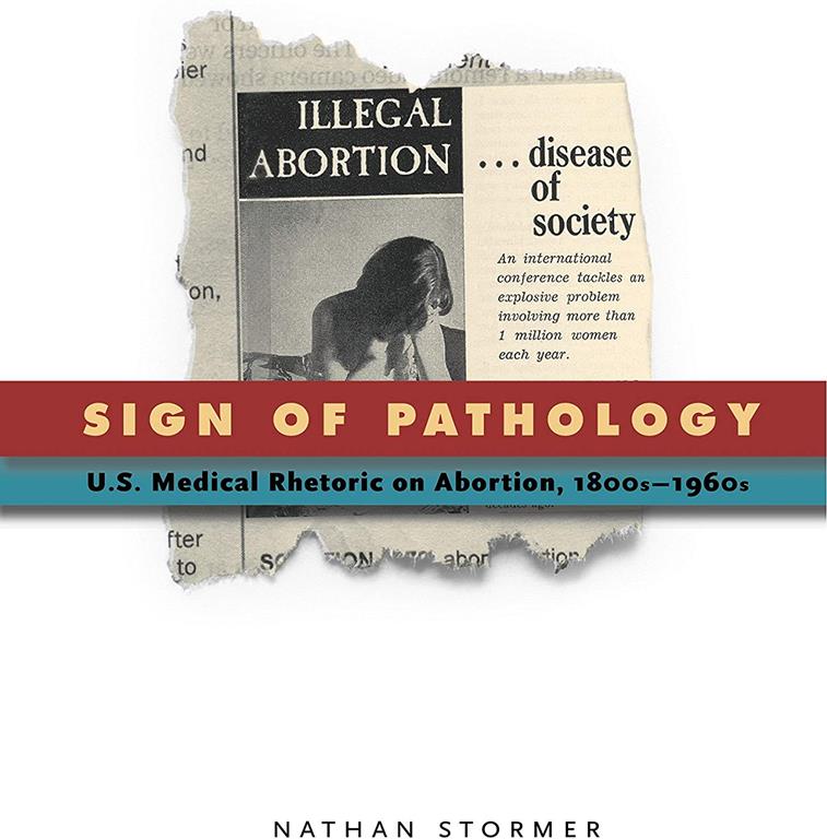 Sign of Pathology: U.S. Medical Rhetoric on Abortion, 1800s&ndash;1960s (RSA Series in Transdisciplinary Rhetoric)