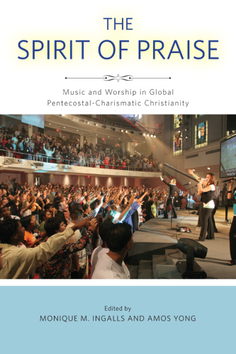 The Spirit of Praise: Music and Worship in Global Pentecostal-Charismatic Christianity