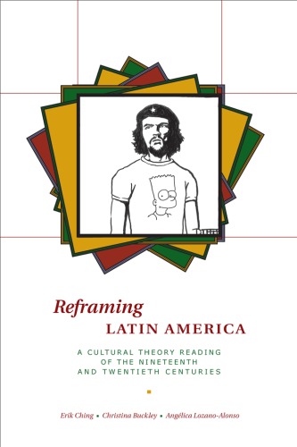 Reframing Latin America : A Cultural Theory Reading of the Nineteenth and Twentieth Centuries.