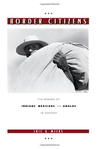 Border Citizens : The Making of Indians, Mexicans, and Anglos in Arizona.