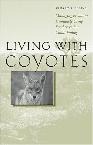 Living with Coyotes : Managing Predators Humanely Using Food Aversion Conditioning.