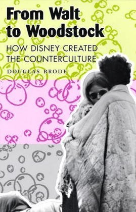 From Walt to Woodstock : how Disney created the counterculture