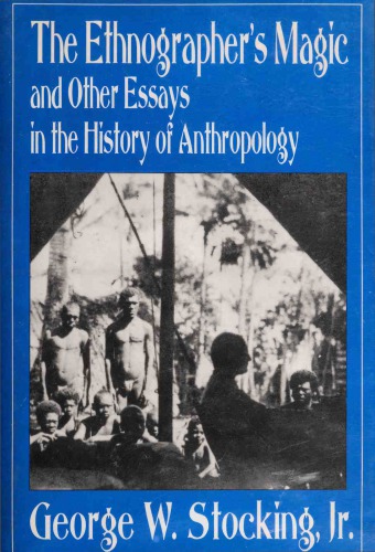 The Ethnographer's Magic and Other Essays in the History of Anthropology