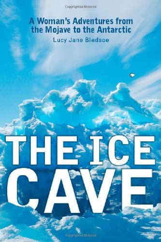 The Ice Cave: A Woman&rsquo;s Adventures from the Mojave to the Antarctic