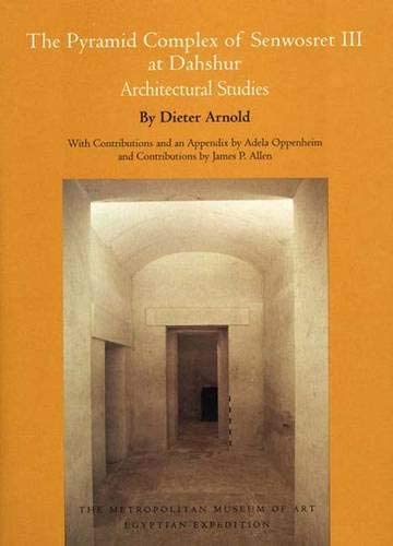 The Pyramid Complex of Senwosret III at Dahshur: Architectural Studies (Metropolitan Museum of Art Series)