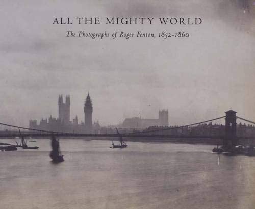 All the Mighty World: The Photographs of Roger Fenton, 18521860 (Metropolitan Museum of Art Series)