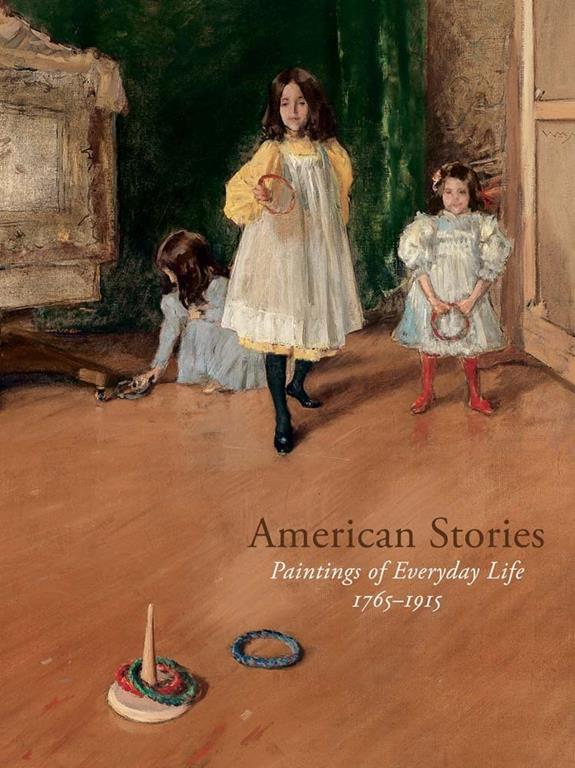 American Stories: Paintings of Everyday Life, 1765&ndash;1915