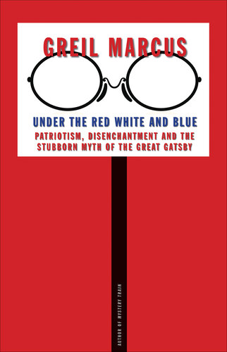 Under the red white and blue : patriotism, disenchantment and the stubborn myth of the Great Gatsby
