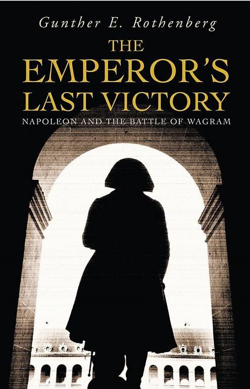 The Emperor's Last Victory: Napoleon and the Battle of Wagram (Cassell Military Paperbacks)