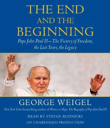 The End and the Beginning: Pope John Paul II -- The Victory of Freedom, the Last Years, the Legacy