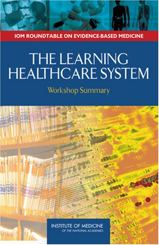 The Learning Healthcare System: Workshop Summary (Iom Roundtable on Evidence-Based Medicine)