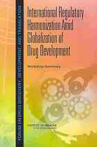 International regulatory harmonization amid globalization of drug development : workshop summary