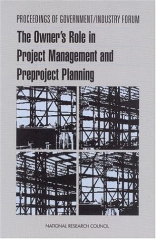 Proceedings of government/industry forum : the owner's role in project management and preproject planning