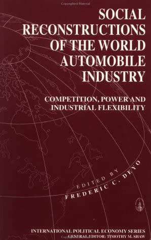 Social Reconstructions of the World Automobile Industry: Competition, Power and Industrial Flexibility (International Political Economy Series)