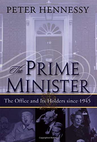 The Prime Minister: The Office and Its Holders Since 1945