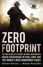 Zero footprint : the true story of a private military contractor's covert assignments in Syria, Libya, and the world's most dangerous places