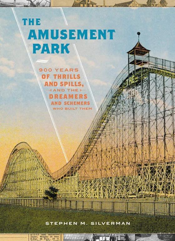 The Amusement Park: 900 Years of Thrills and Spills, and the Dreamers and Schemers Who Built Them