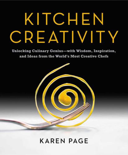 Kitchen creativity : unlocking culinary genius--with wisdom, inspiration, and ideas from the world's most creative chefs