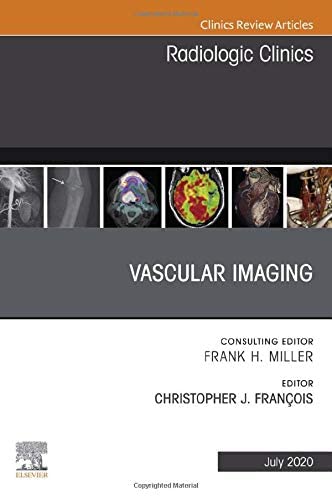 Vascular Imaging, An Issue of Radiologic Clinics of North America (Volume 58-4) (The Clinics: Radiology, Volume 58-4)