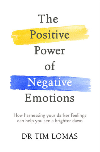 The positive power of negative emotions : how harnessing your darker feelings can help you see a brighter dawn