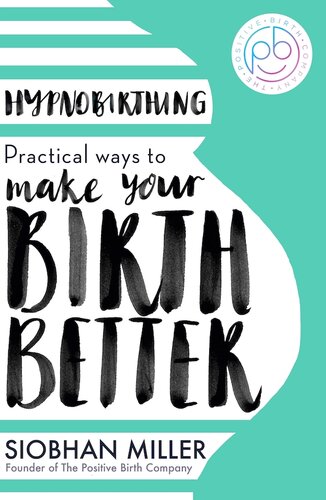 Hypnobirthing : practical ways to make your birth better