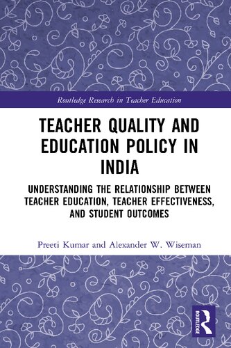 Teacher quality and education policy in India : understanding the relationship between teacher education, teacher effectiveness, and student outcomes