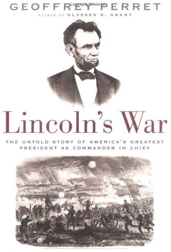 Lincoln's War: The Untold Story of America's Greatest President as Commander in Chief