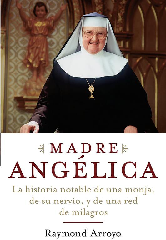 Madre Angelica: La historia notable de una monja, de su nervio, y de una red de milagros (Spanish Edition)
