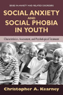 Social Anxiety and Social Phobia in Youth : Characteristics, Assessment, and Psychological Treatment