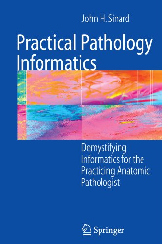 Practical pathology informatics : demystifying informatics for the practicing anatomic pathologist