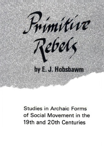 Primitive Rebels, Studies in Archaic Forms of Social Movement in the 19th and 20th Centuries