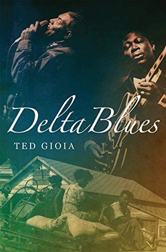 Delta Blues: The Life and Times of the Mississippi Masters Who Revolutionized American Music