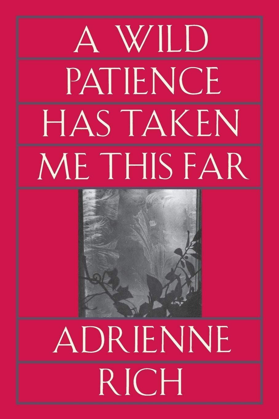 A Wild Patience Has Taken Me This Far: Poems 1978-1981