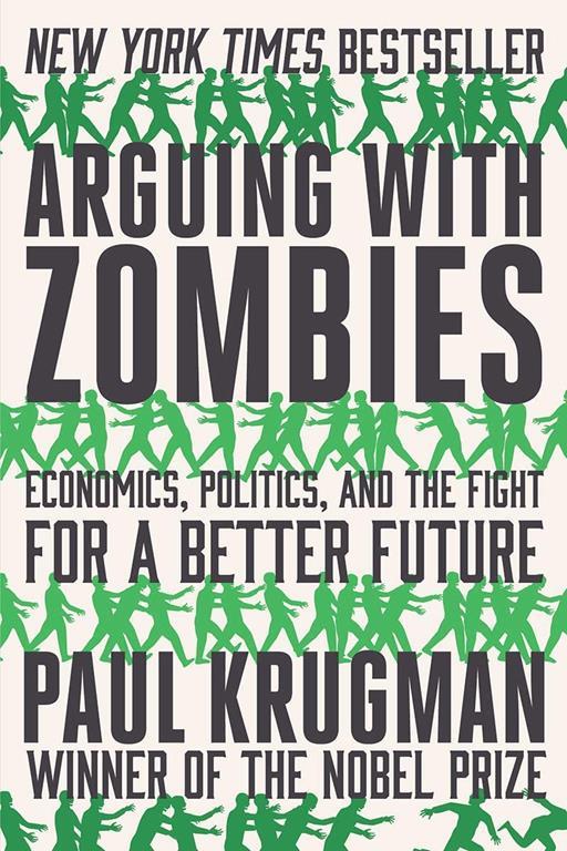 Arguing with Zombies: Economics, Politics, and the Fight for a Better Future