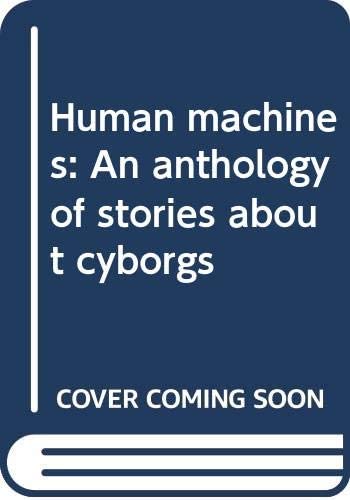 Human machines: An anthology of stories about cyborgs