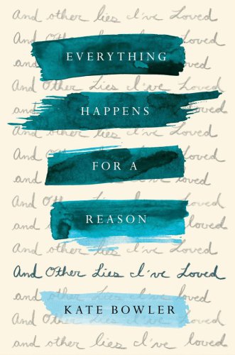 Everything Happens for a Reason: And Other Lies I've Loved