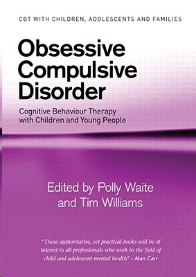 Obsessive Compulsive Disorder: Cognitive Behaviour Therapy with Children and Young People (CBT with Children, Adolescents and Families)