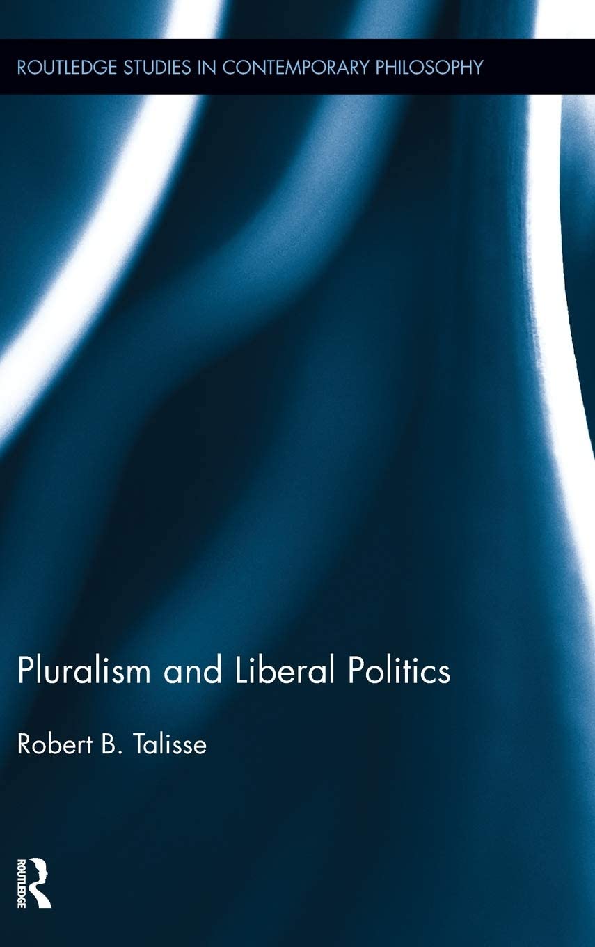 Pluralism and Liberal Politics (Routledge Studies in Contemporary Philosophy)