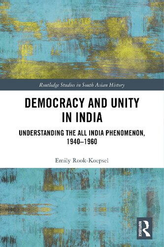 Democracy and unity in India : understanding the All India phenomenon, 1940-1960