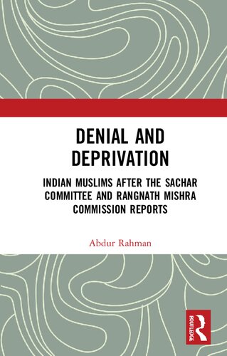 Denial and deprivation : Indian Muslims after the Sachar Committee and Rangnath Mishra Commission reports