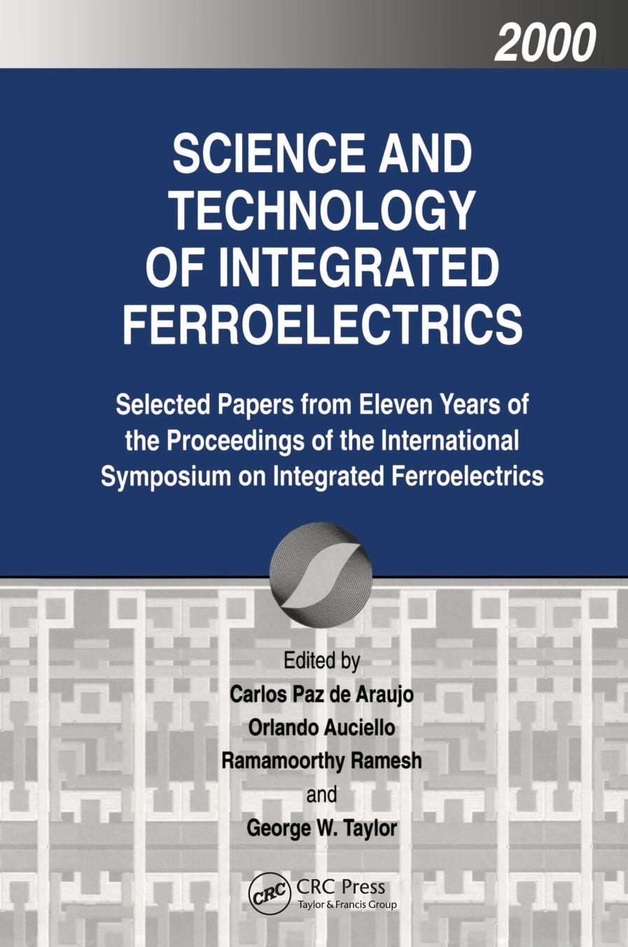 Science and technology of integrated ferroelectrics : selected papers from eleven years of the proceedings of the International Symposium on Integrated Ferroelectrics